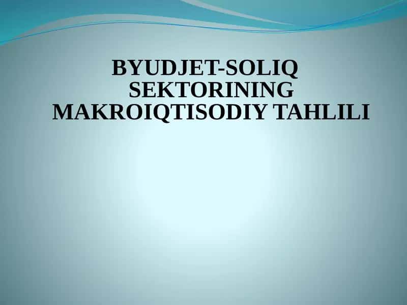 BYUDJET-SOLIQ SEKTORINING MAKROIQTISODIY TAHLILI