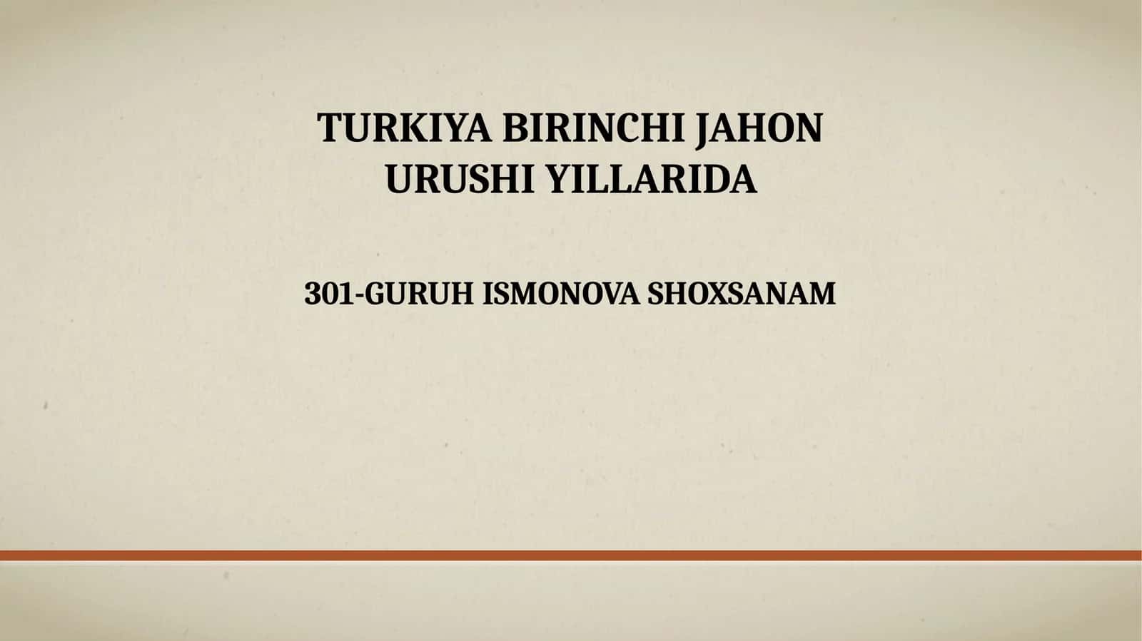TURKIYA BIRINCHI JAHON URUSHI YILLARIDA 301-GURUH ISMONOVA SHOXSANAM