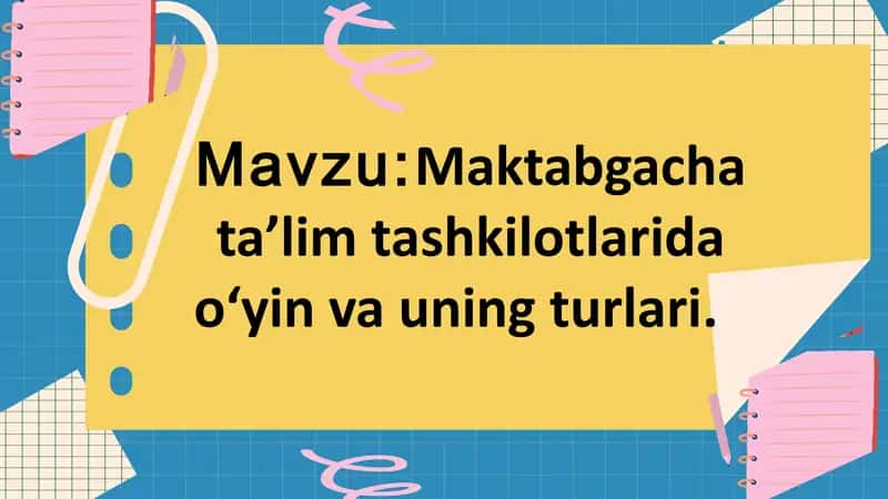 Maktabgacha ta’lim tashkilotlarida o‘yin va uning turlari.