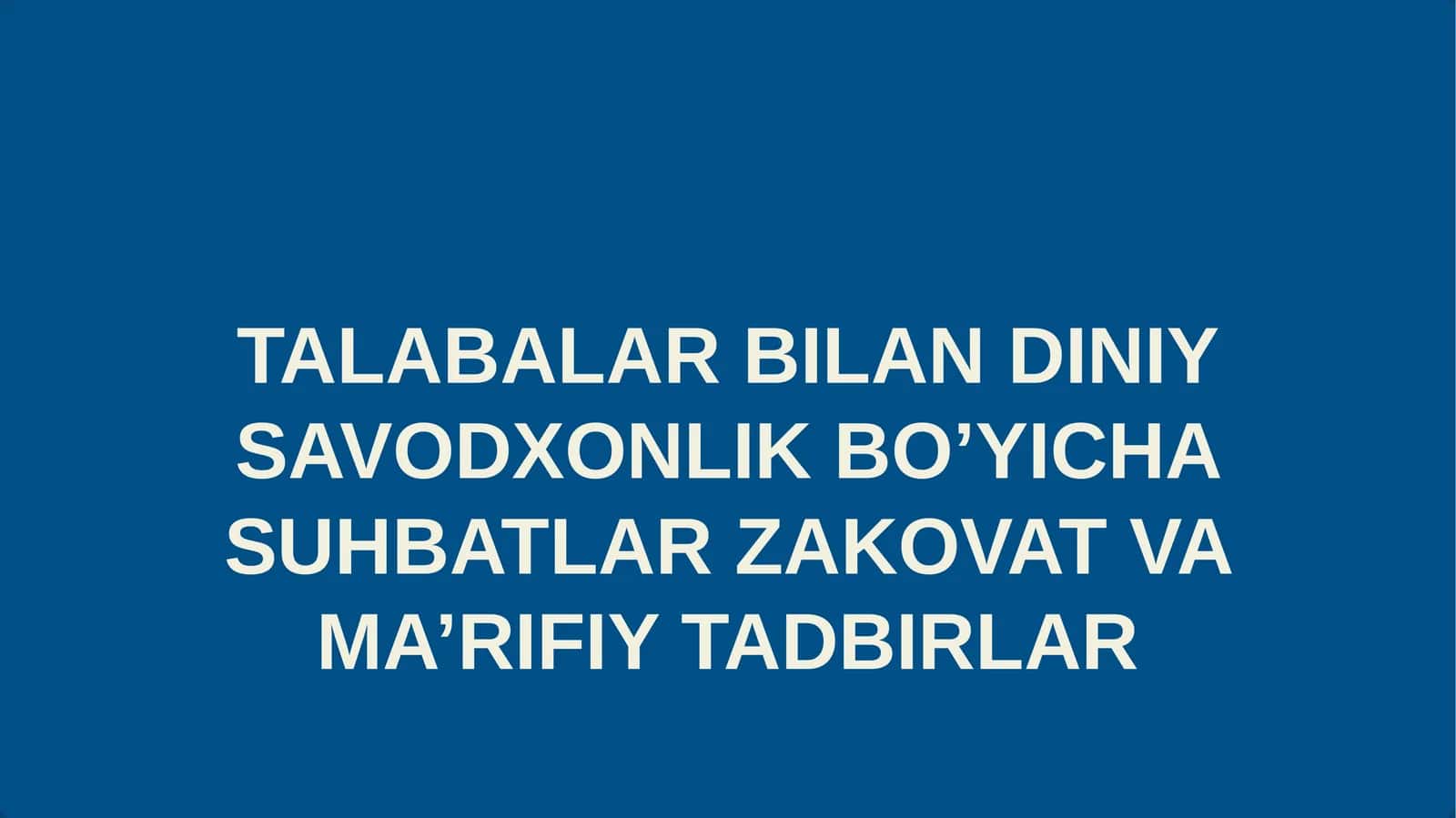 TALABALAR BILAN DINIY SAVODXONLIK BO’YICHA SUHBATLAR ZAKOVAT VA MA’RIFIY TADBIRLAR