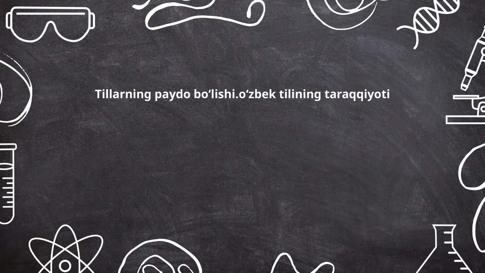 Tillarning paydo boʻlishi.oʻzbek tilining taraqqiyoti