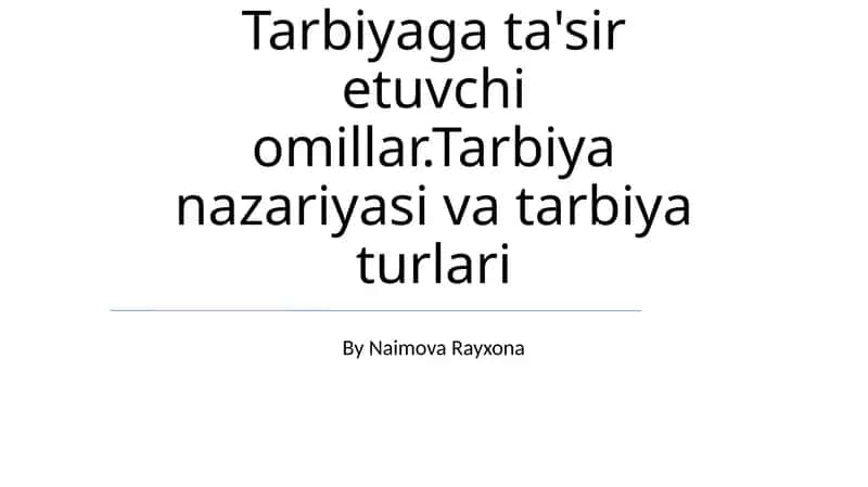 Tarbiyaga ta'sir etuvchi omillar.Tarbiya nazariyasi va tarbiya turlari
