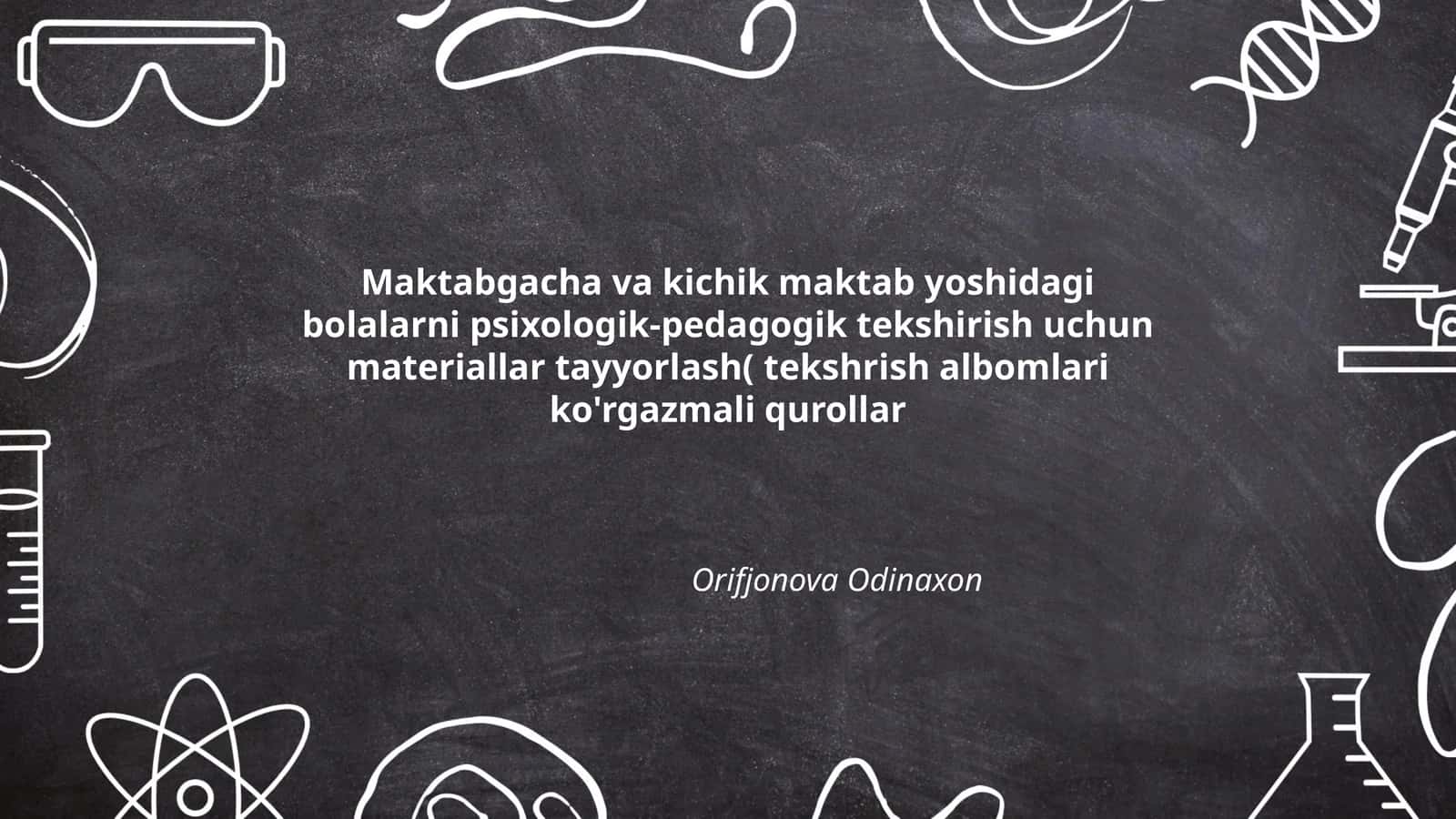 Maktabgacha va kichik maktab yoshidagi bolalarni psixologik-pedagogik tekshirish uchun materiallar tayyorlash( tekshrish albomlari ko'rgazmali qurollar