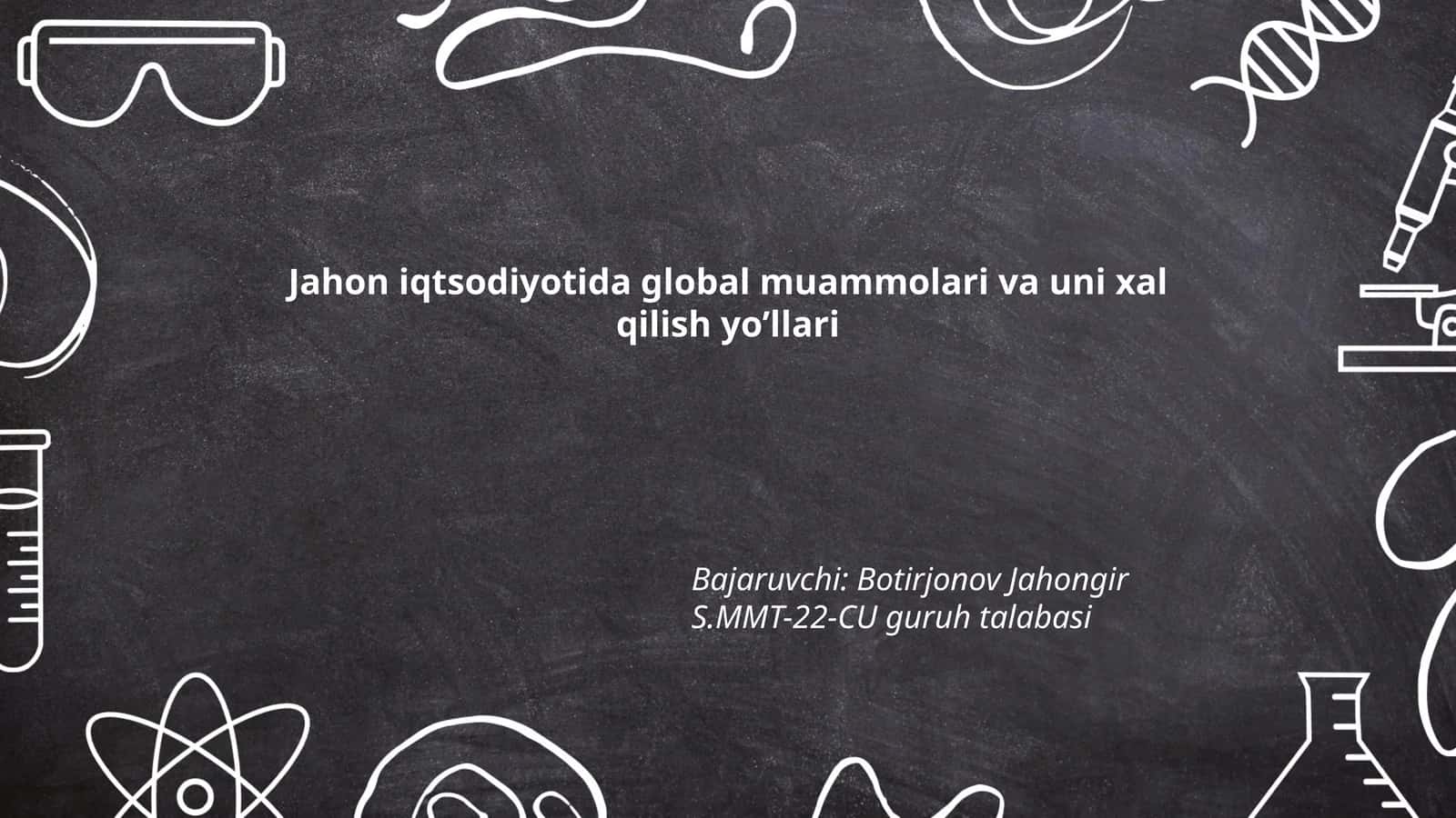 Jahon iqtsodiyotida global muammolari va uni xal qilish yo’llari
